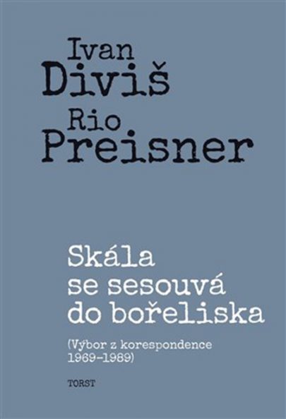 Ivan Diviš, Rio Preisner, Jan Rubeš (ed.): Skála se sesouvá do bořeliska: výbor z korespondence 1969–1989. Torst 2023, 599 stran